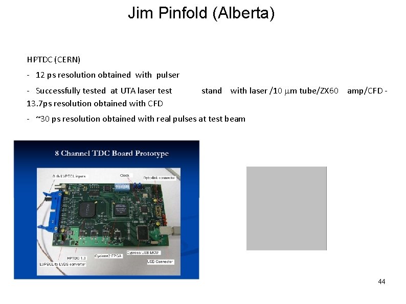 Jim Pinfold (Alberta) HPTDC (CERN) - 12 ps resolution obtained with pulser - Successfully
