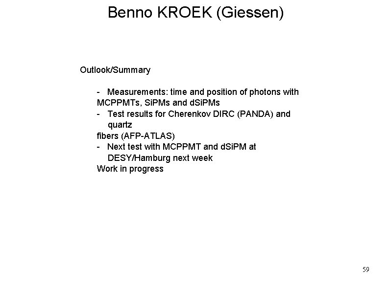 Benno KROEK (Giessen) Outlook/Summary - Measurements: time and position of photons with MCPPMTs, Si.