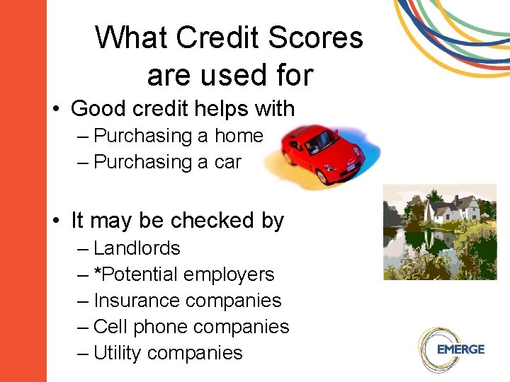 What Credit Scores are used for • Good credit helps with – Purchasing a