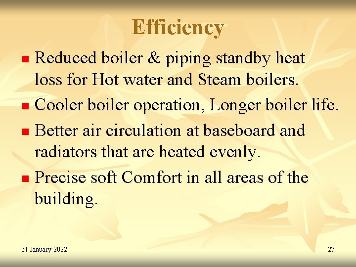 Efficiency Reduced boiler & piping standby heat loss for Hot water and Steam boilers.