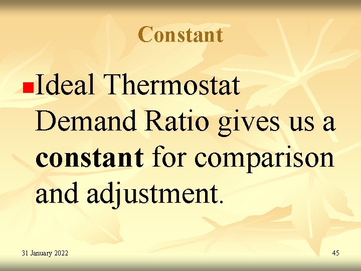 Constant Ideal Thermostat Demand Ratio gives us a constant for comparison and adjustment. n