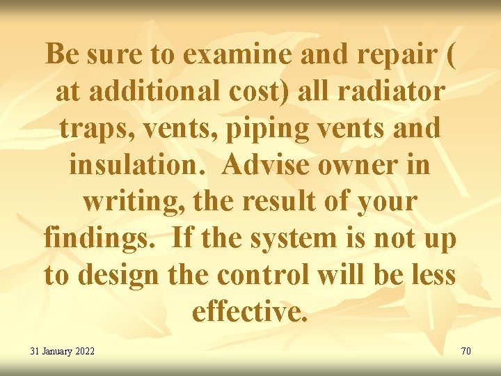 Be sure to examine and repair ( at additional cost) all radiator traps, vents,