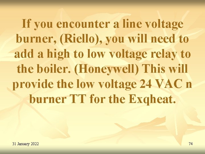 If you encounter a line voltage burner, (Riello), you will need to add a