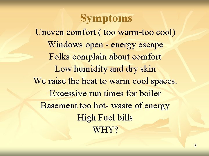 Symptoms Uneven comfort ( too warm-too cool) Windows open - energy escape Folks complain