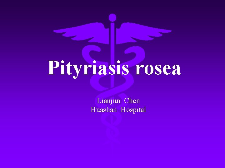 Pityriasis rosea Lianjun Chen Huashan Hospital 