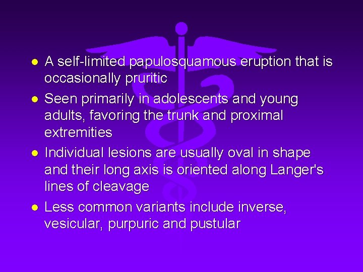 l l A self-limited papulosquamous eruption that is occasionally pruritic Seen primarily in adolescents