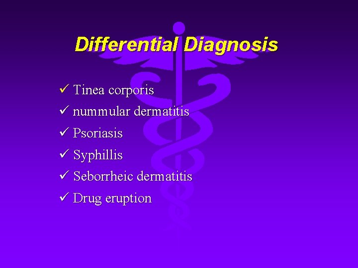 Differential Diagnosis ü Tinea corporis ü nummular dermatitis ü Psoriasis ü Syphillis ü Seborrheic