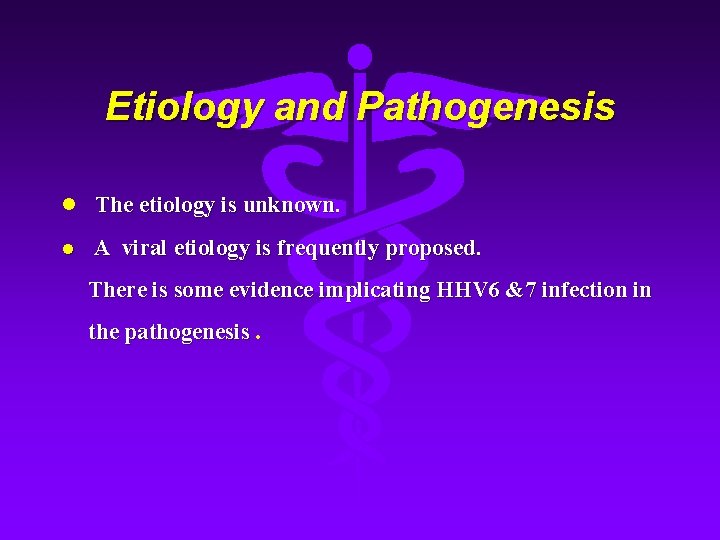 Etiology and Pathogenesis l The etiology is unknown. l A viral etiology is frequently
