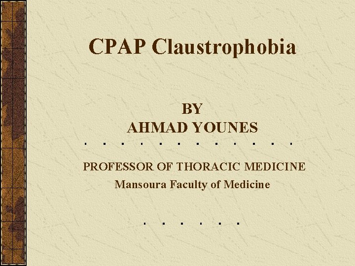 CPAP Claustrophobia BY AHMAD YOUNES PROFESSOR OF THORACIC MEDICINE Mansoura Faculty of Medicine 