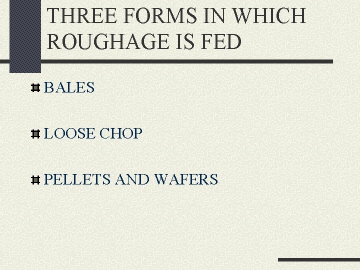 THREE FORMS IN WHICH ROUGHAGE IS FED BALES LOOSE CHOP PELLETS AND WAFERS 