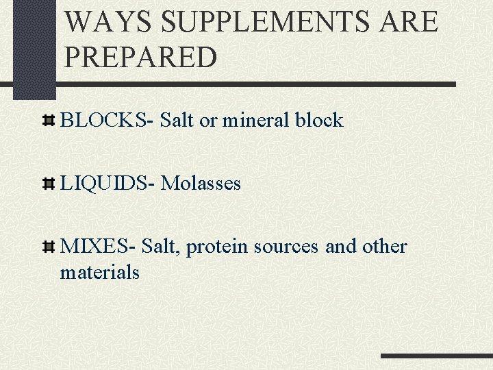WAYS SUPPLEMENTS ARE PREPARED BLOCKS- Salt or mineral block LIQUIDS- Molasses MIXES- Salt, protein