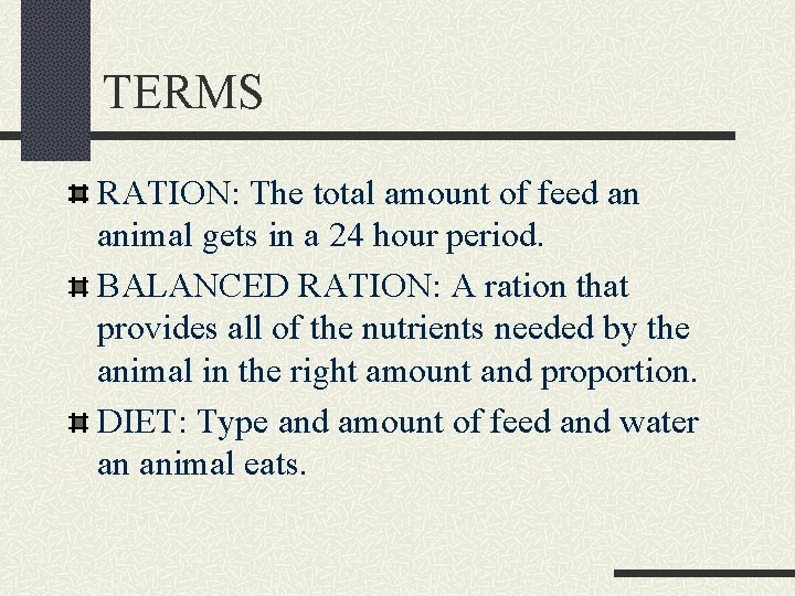TERMS RATION: The total amount of feed an animal gets in a 24 hour