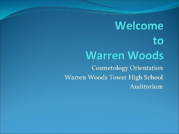 Welcome to Warren Woods Cosmetology Orientation Warren Woods Tower High School Auditorium 