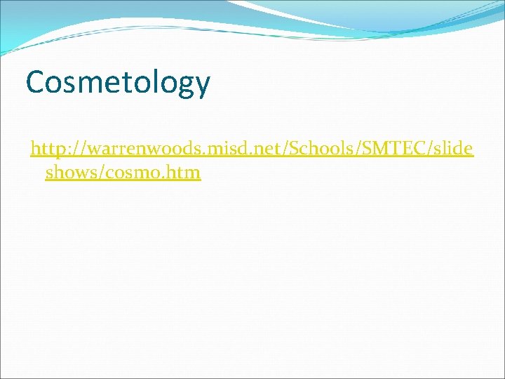 Cosmetology http: //warrenwoods. misd. net/Schools/SMTEC/slide shows/cosmo. htm 