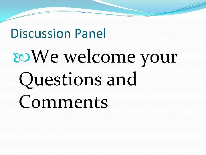 Discussion Panel We welcome your Questions and Comments 