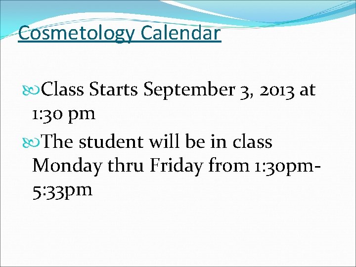 Cosmetology Calendar Class Starts September 3, 2013 at 1: 30 pm The student will