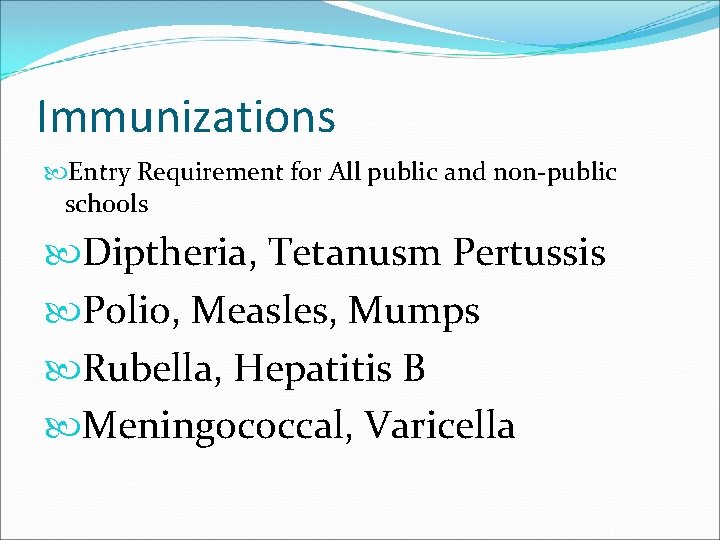 Immunizations Entry Requirement for All public and non-public schools Diptheria, Tetanusm Pertussis Polio, Measles,