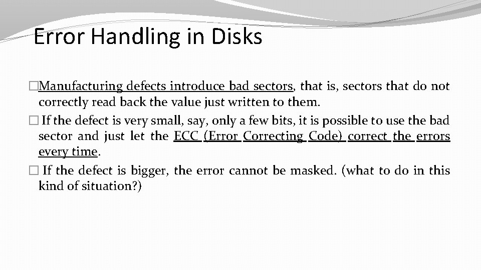 Error Handling in Disks �Manufacturing defects introduce bad sectors, that is, sectors that do