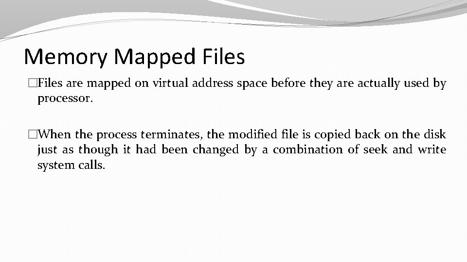 Memory Mapped Files �Files are mapped on virtual address space before they are actually