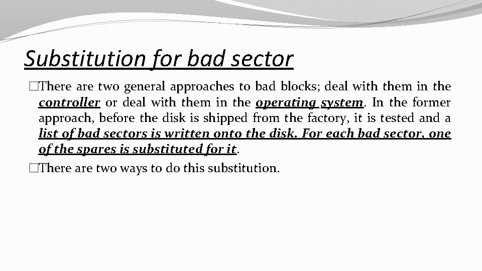 Substitution for bad sector �There are two general approaches to bad blocks; deal with