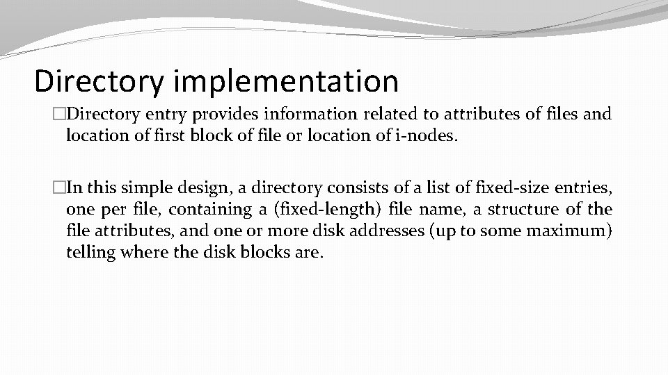 Directory implementation �Directory entry provides information related to attributes of files and location of