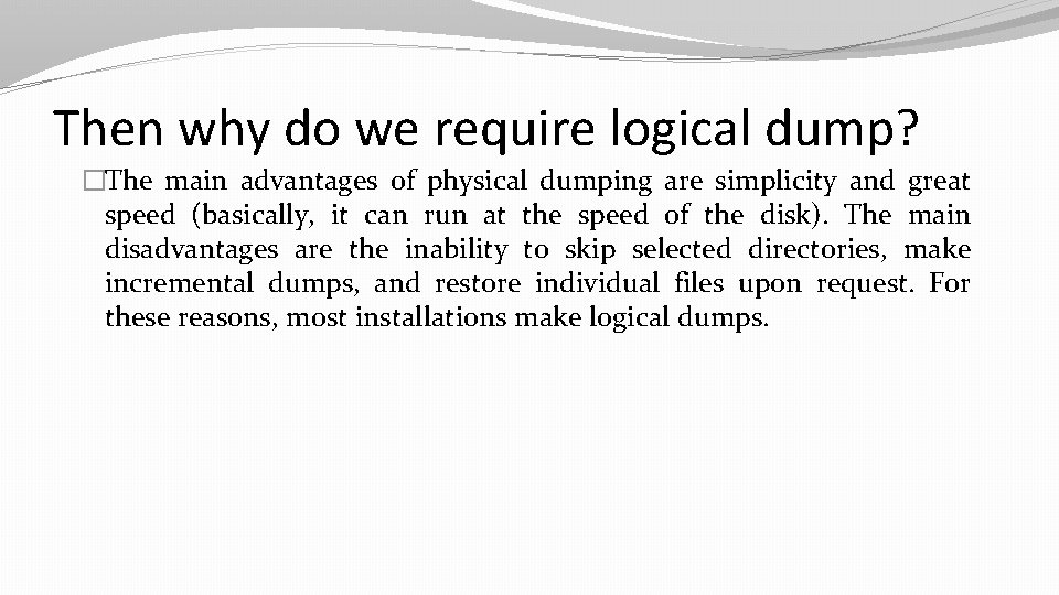 Then why do we require logical dump? �The main advantages of physical dumping are