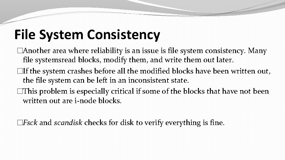 File System Consistency �Another area where reliability is an issue is file system consistency.