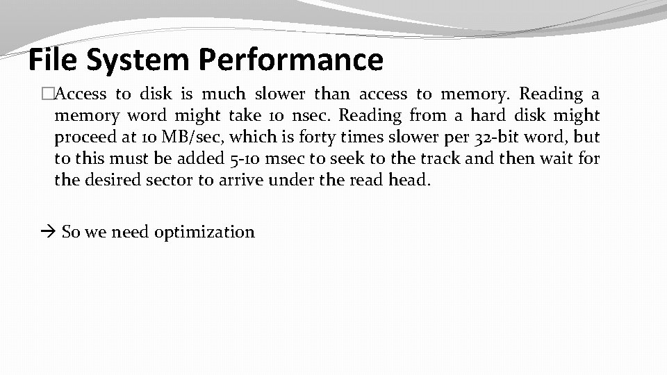 File System Performance �Access to disk is much slower than access to memory. Reading