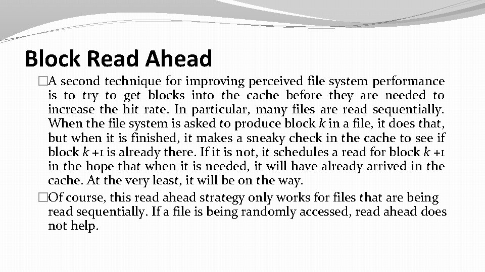 Block Read Ahead �A second technique for improving perceived file system performance is to