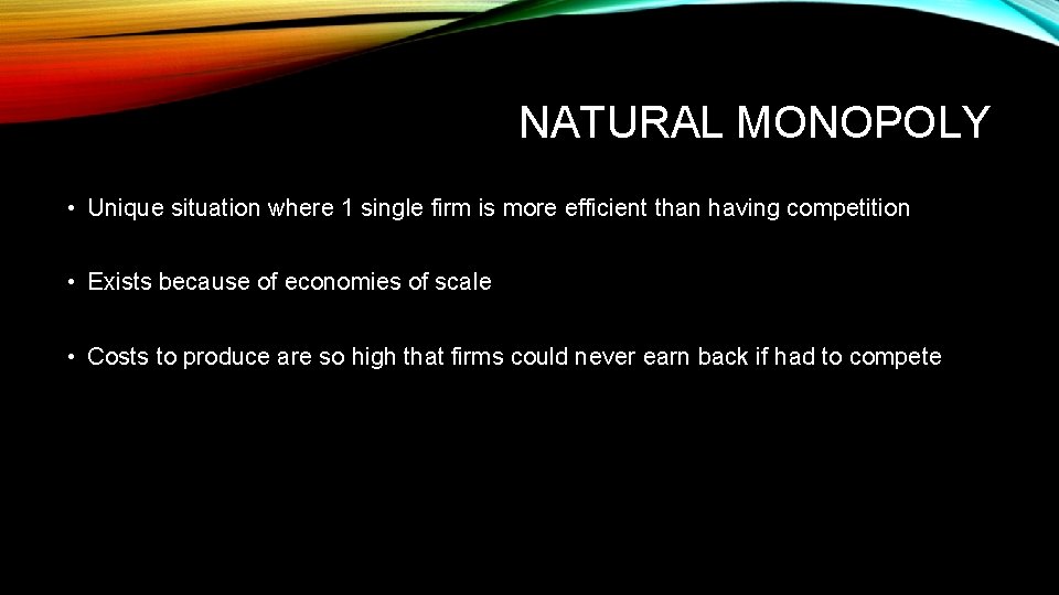 NATURAL MONOPOLY • Unique situation where 1 single firm is more efficient than having