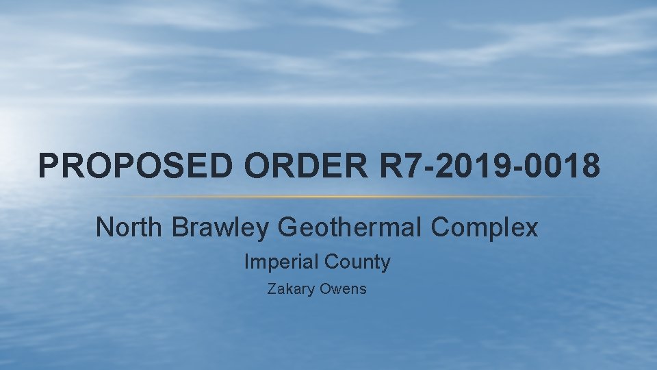 PROPOSED ORDER R 7 -2019 -0018 North Brawley Geothermal Complex Imperial County Zakary Owens