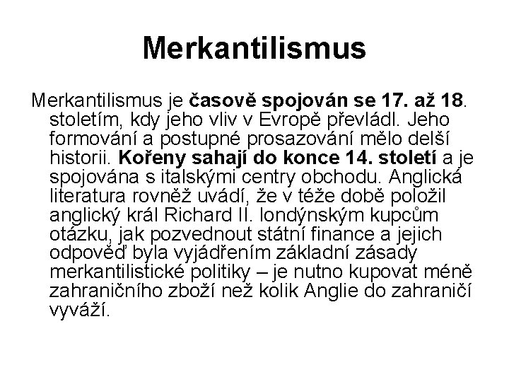Merkantilismus je časově spojován se 17. až 18. stoletím, kdy jeho vliv v Evropě