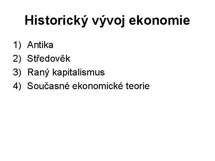 Historický vývoj ekonomie 1) 2) 3) 4) Antika Středověk Raný kapitalismus Současné ekonomické teorie