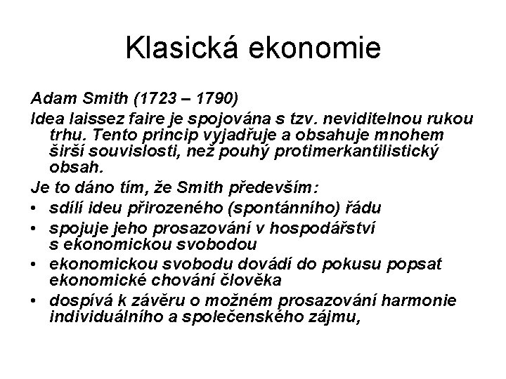 Klasická ekonomie Adam Smith (1723 – 1790) Idea laissez faire je spojována s tzv.