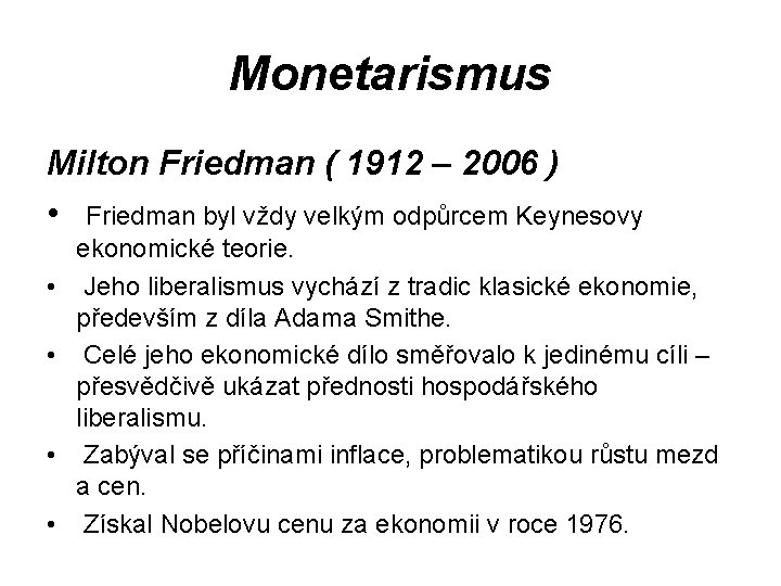 Monetarismus Milton Friedman ( 1912 – 2006 ) • Friedman byl vždy velkým odpůrcem