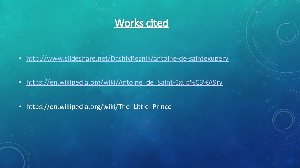 Works cited • http: //www. slideshare. net/Dashly. Reznik/antoine-de-saintexupery • https: //en. wikipedia. org/wiki/Antoine_de_Saint-Exup%C 3%A