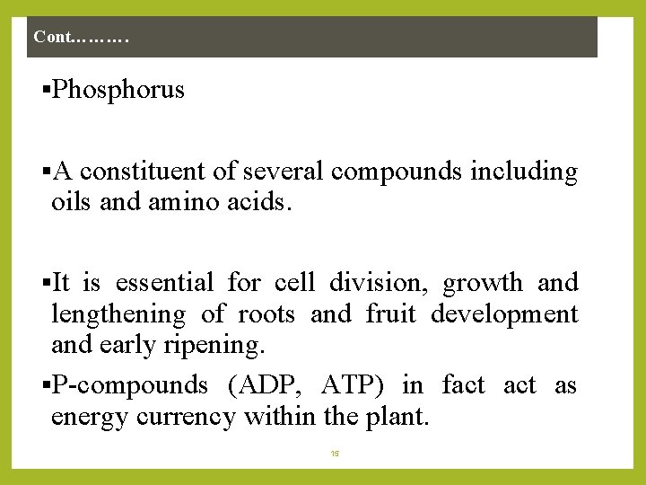 Cont………. §Phosphorus §A constituent of several compounds including oils and amino acids. §It is