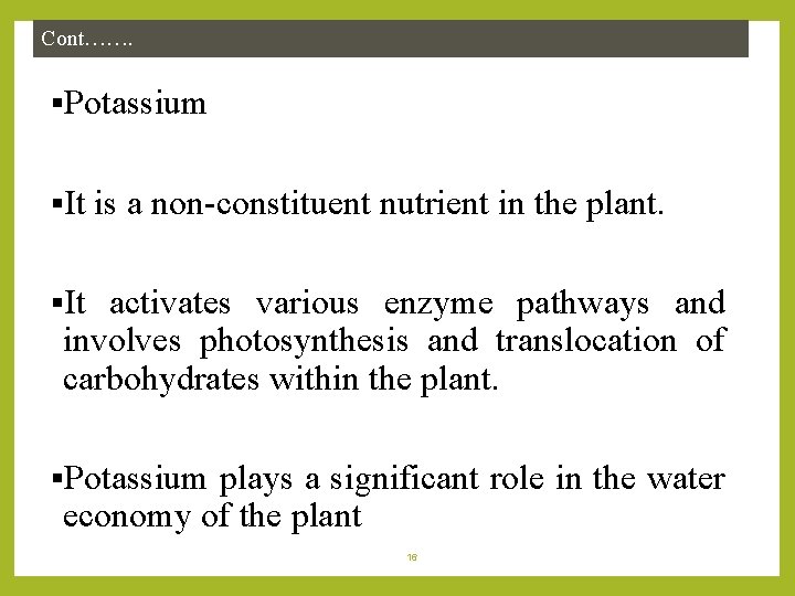 Cont……. §Potassium §It is a non-constituent nutrient in the plant. §It activates various enzyme