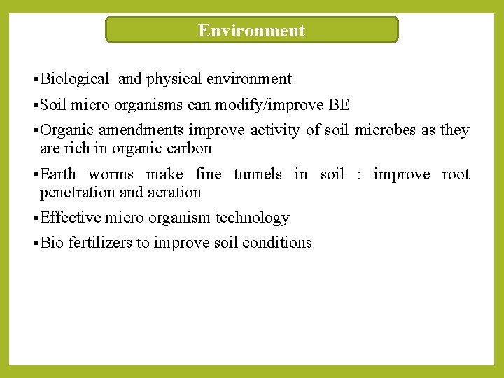 Environment § Biological § Soil and physical environment micro organisms can modify/improve BE §