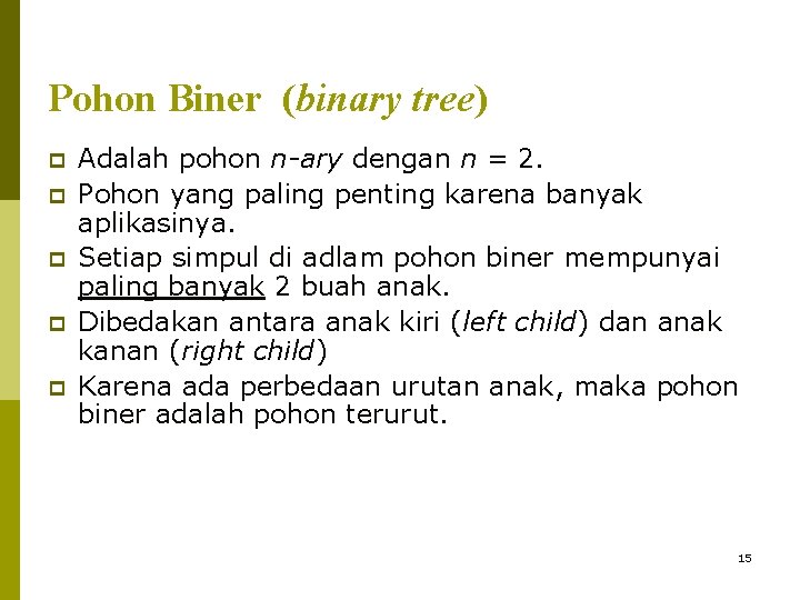 Pohon Biner (binary tree) p p p Adalah pohon n-ary dengan n = 2.