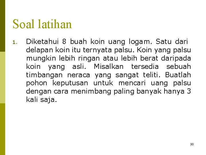 Soal latihan 1. Diketahui 8 buah koin uang logam. Satu dari delapan koin itu