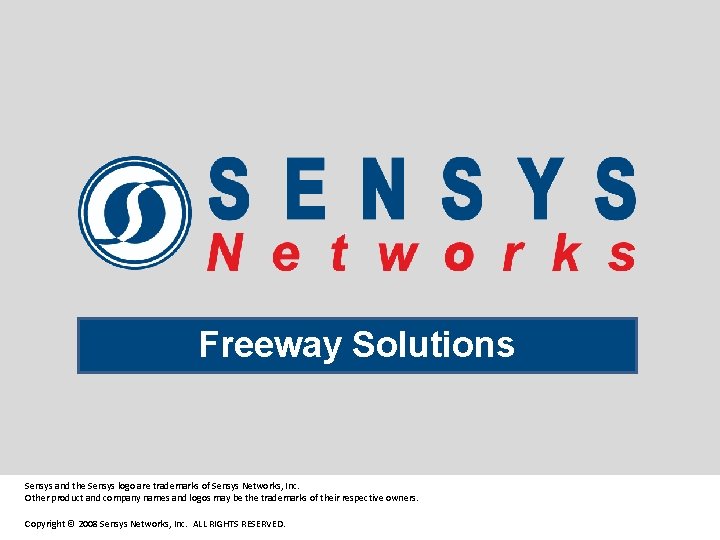 Freeway Solutions Sensys and the Sensys logo are trademarks of Sensys Networks, Inc. Other