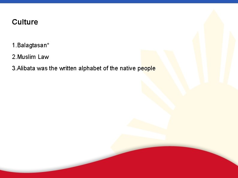 Culture 1. Balagtasan* 2. Muslim Law 3. Alibata was the written alphabet of the