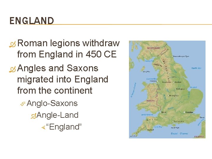 ENGLAND Roman legions withdraw from England in 450 CE Angles and Saxons migrated into
