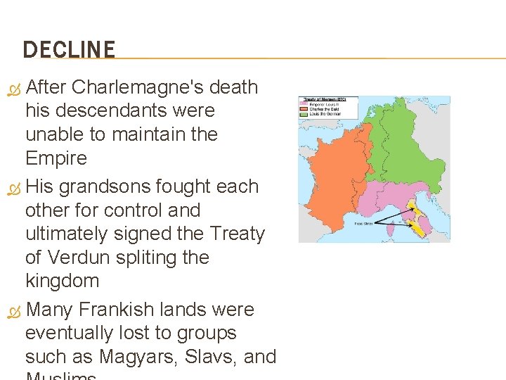 DECLINE After Charlemagne's death his descendants were unable to maintain the Empire His grandsons