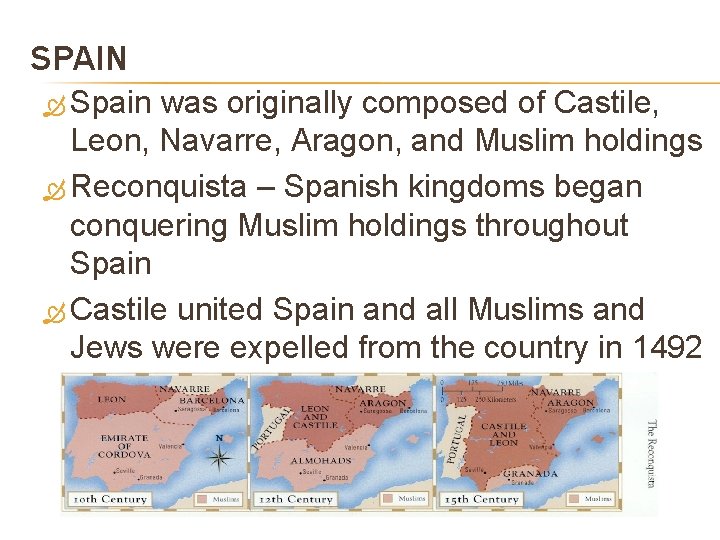 SPAIN Spain was originally composed of Castile, Leon, Navarre, Aragon, and Muslim holdings Reconquista