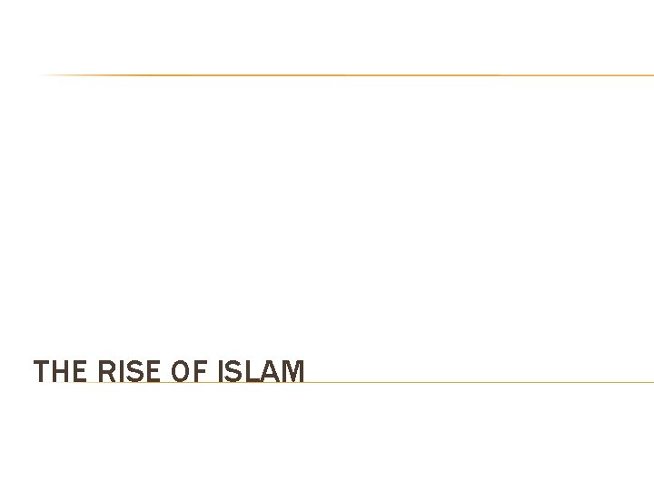 THE RISE OF ISLAM 