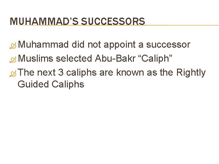 MUHAMMAD’S SUCCESSORS Muhammad did not appoint a successor Muslims selected Abu-Bakr “Caliph” The next