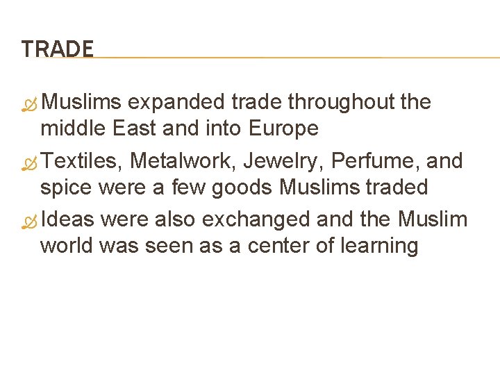 TRADE Muslims expanded trade throughout the middle East and into Europe Textiles, Metalwork, Jewelry,