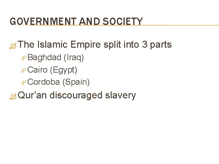 GOVERNMENT AND SOCIETY The Islamic Empire split into 3 parts Baghdad (Iraq) Cairo (Egypt)